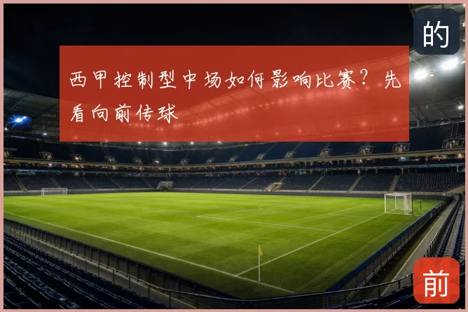 西甲控制型中场如何影响比赛？先看向前传球