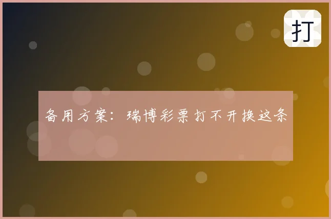 备用方案：瑞博彩票打不开换这条