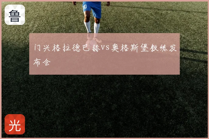 门兴格拉德巴赫vs奥格斯堡教练发布会