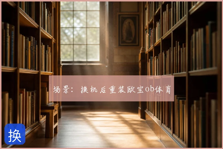 场景：换机后重装欧宝ob体育